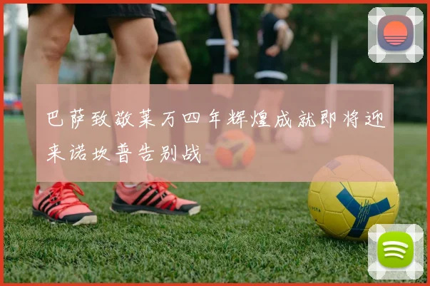 巴萨致敬莱万四年辉煌成就即将迎来诺坎普告别战